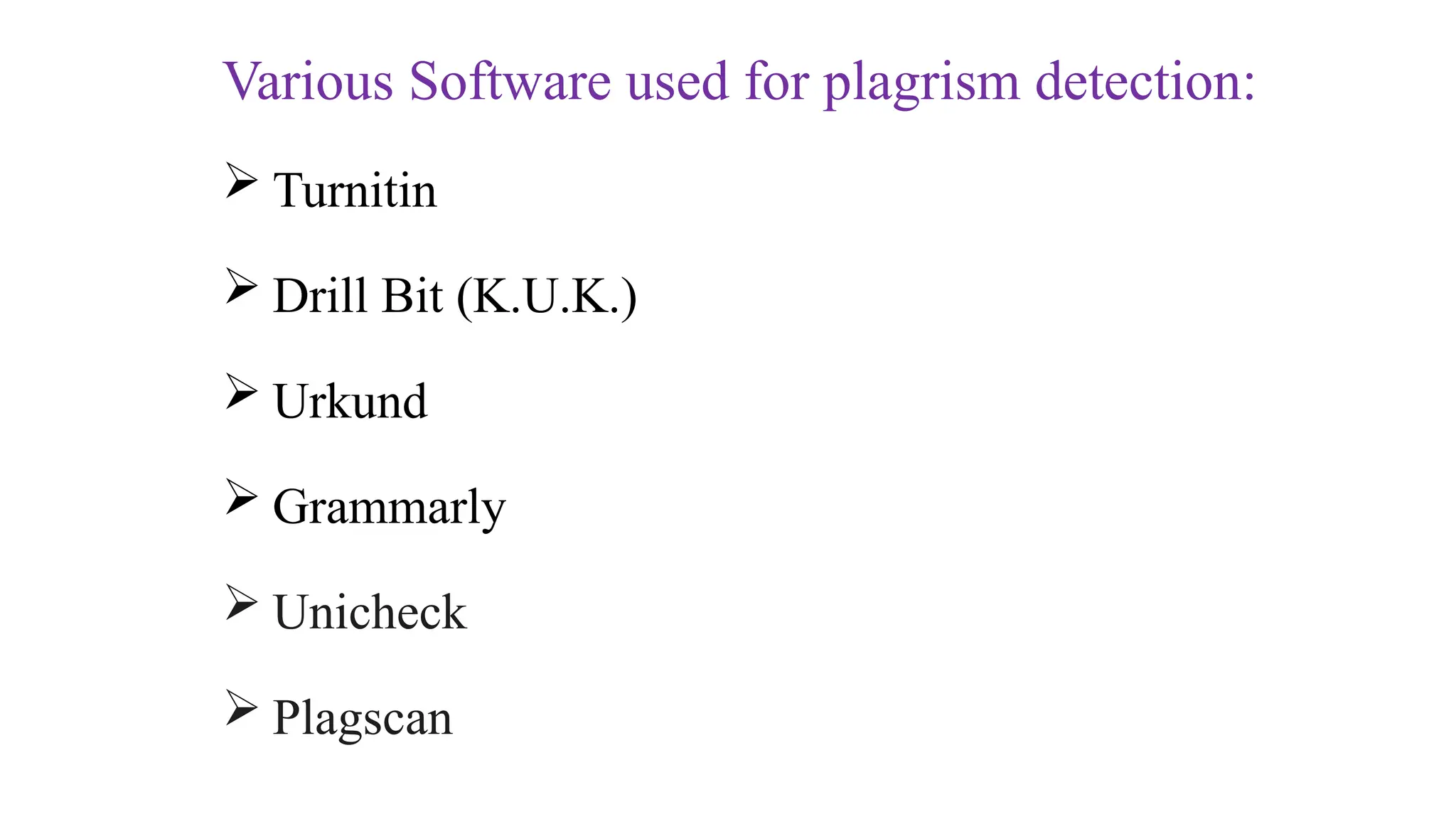 Various Software used for plagrism detection:
 Turnitin
 Drill Bit (K.U.K.)
 Urkund
 Grammarly
 Unicheck
 Plagscan
 