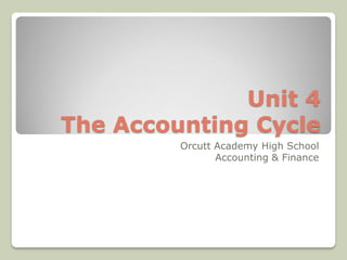 Unit 4
The Accounting Cycle
Orcutt Academy High School
Accounting & Finance

 