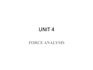 UNIT 4
FORCE ANALYSIS
 