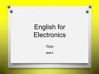 English for
Electronics
Unit 4
-Tool-
 