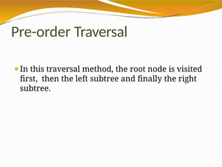 Pre-order Traversal
⚫In this traversal method, the root node is visited
first, then the left subtree and finally the right
subtree.
 