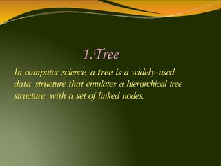 In computer science, a tree is a widely-used
data structure that emulates a hierarchical tree
structure with a set of linked nodes.
 