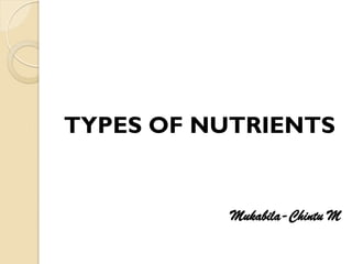 TYPES OF NUTRIENTS
Mukabila-Chintu M
 
