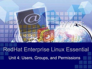 RedHat Enterprise Linux Essential
  Unit 4: Users, Groups, and Permissions
 