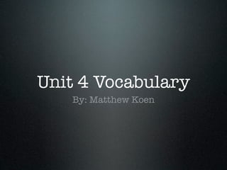 Unit 4 Vocabulary
   By: Matthew Koen
 