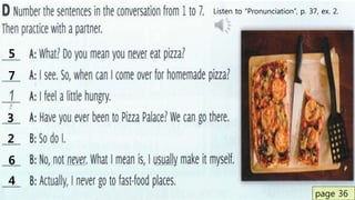 2
4
3
7
5
6
page 36
Listen to “Pronunciation”, p. 37, ex. 2.
 