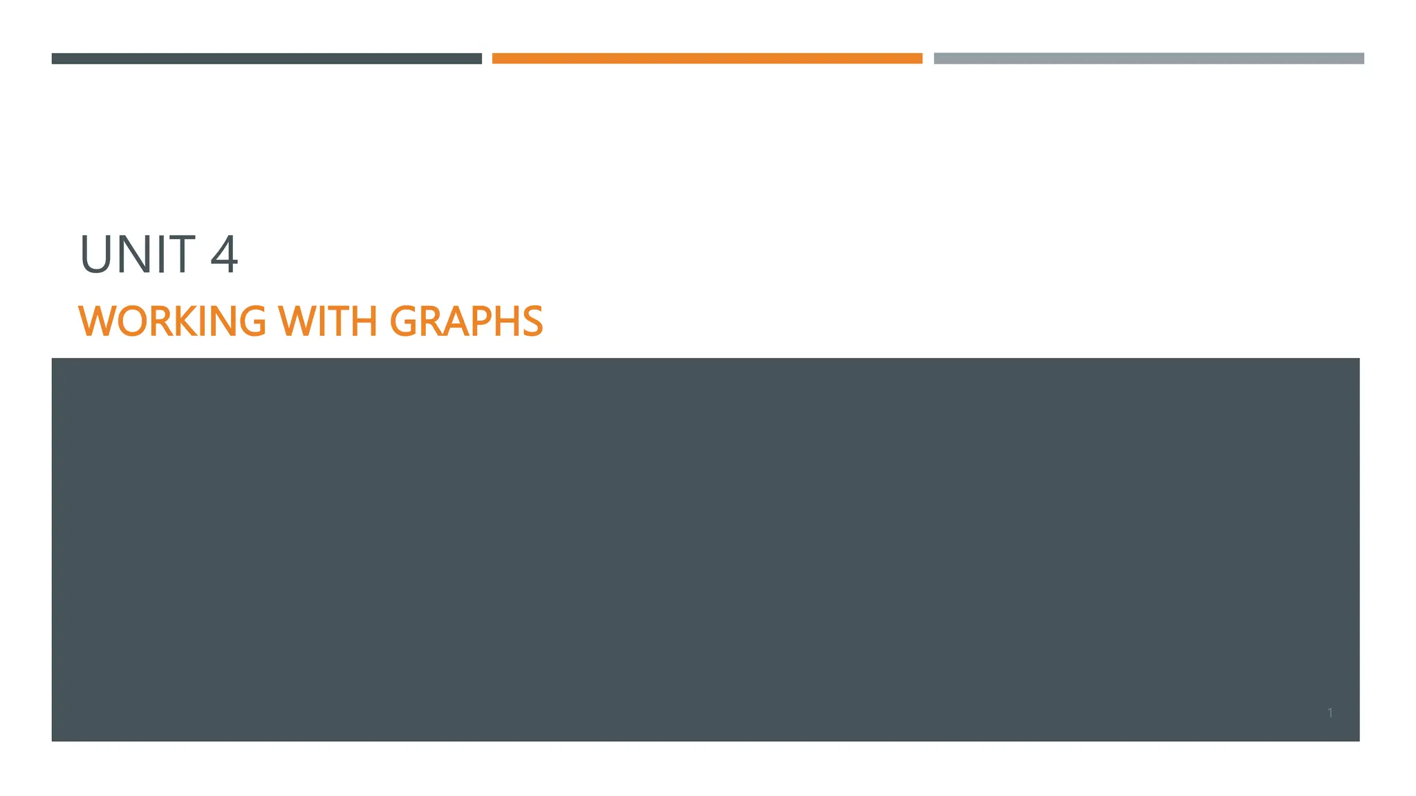 WORKING WITH GRAPHS
1
UNIT 4
 