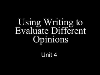 Using Writing to Evaluate Different Opinions Unit 4 