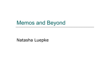 Memos and Beyond
Natasha Luepke
 