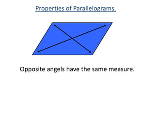 Properties of Parallelograms.Opposite angels have the same measure.