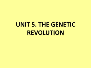 UNIT 5. THE GENETIC REVOLUTION 