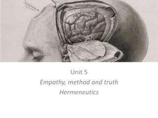 Unit 5 Empathy, method and truth Hermeneutics 