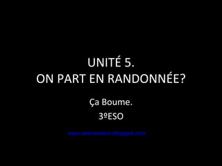UNITÉ 5. ON PART EN RANDONNÉE? Ça Boume. 3ºESO www.airensection.blogspot.com 