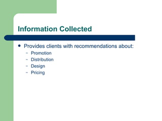 Information Collected Provides clients with recommendations about: Promotion Distribution Design Pricing 