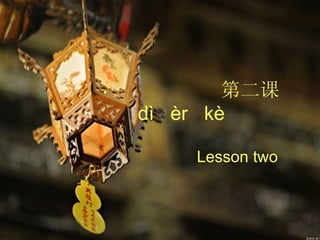 第二课
dì èr kè

    Lesson two
 