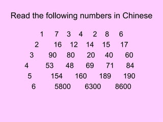 Read the following numbers in Chinese

       1    7 3 4 2 8 6
       2   16 12 14 15 17
     3    90 80      20 40     60
   4     53    48    69   71    84
    5     154     160   189    190
     6      5800    6300     8600
 