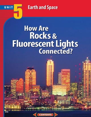 5    Earth and Space
UNIT




           How Are
           Rocks &
      Fluorescent Lights
                 Connected?




372
 