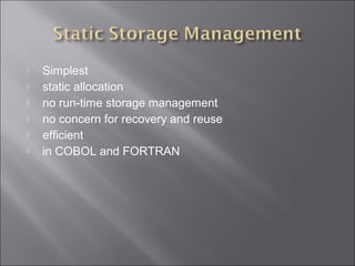    Simplest
   static allocation
   no run-time storage management
   no concern for recovery and reuse
   efficient
   in COBOL and FORTRAN
 