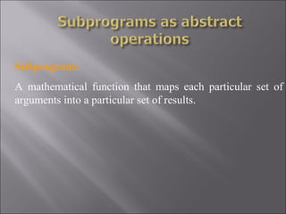 Subprogram:
A mathematical function that maps each particular set of
arguments into a particular set of results.
 
