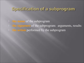    the name of the subprogram
   the signature of the subprogram: arguments, results
   the action performed by the subprogram
 