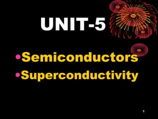UNIT-5
•Semiconductors
•Superconductivity

                     1
 