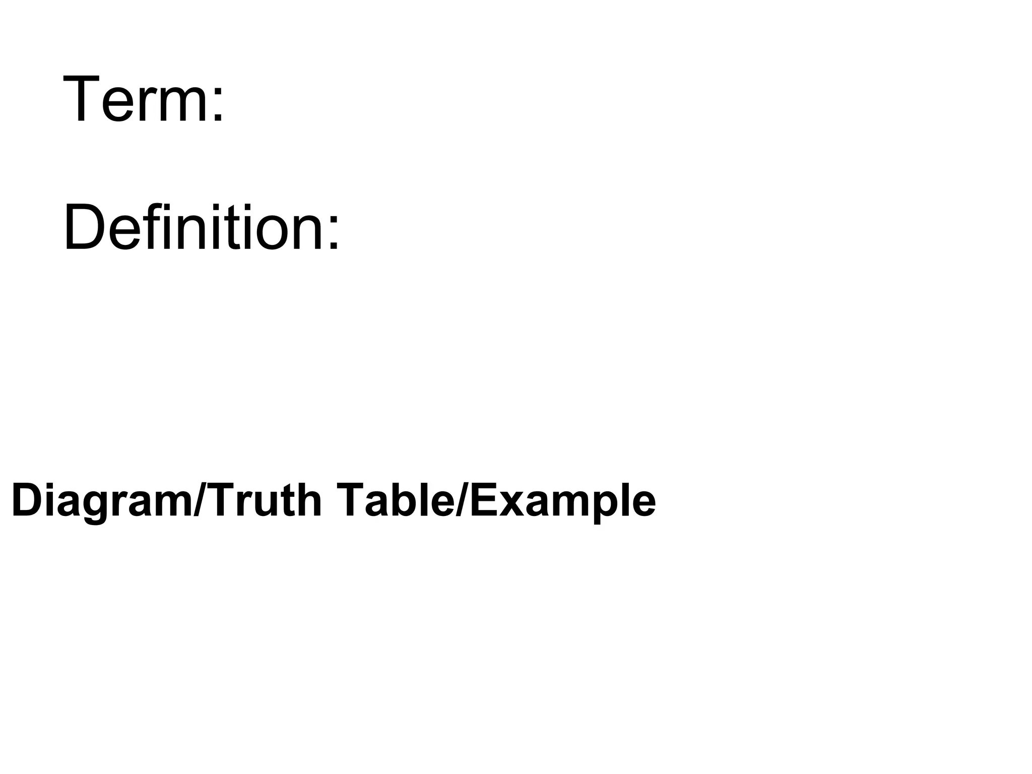 Term:
Definition:

Diagram/Truth Table/Example

 