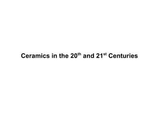 Ceramics in the 20th and 21st Centuries

 