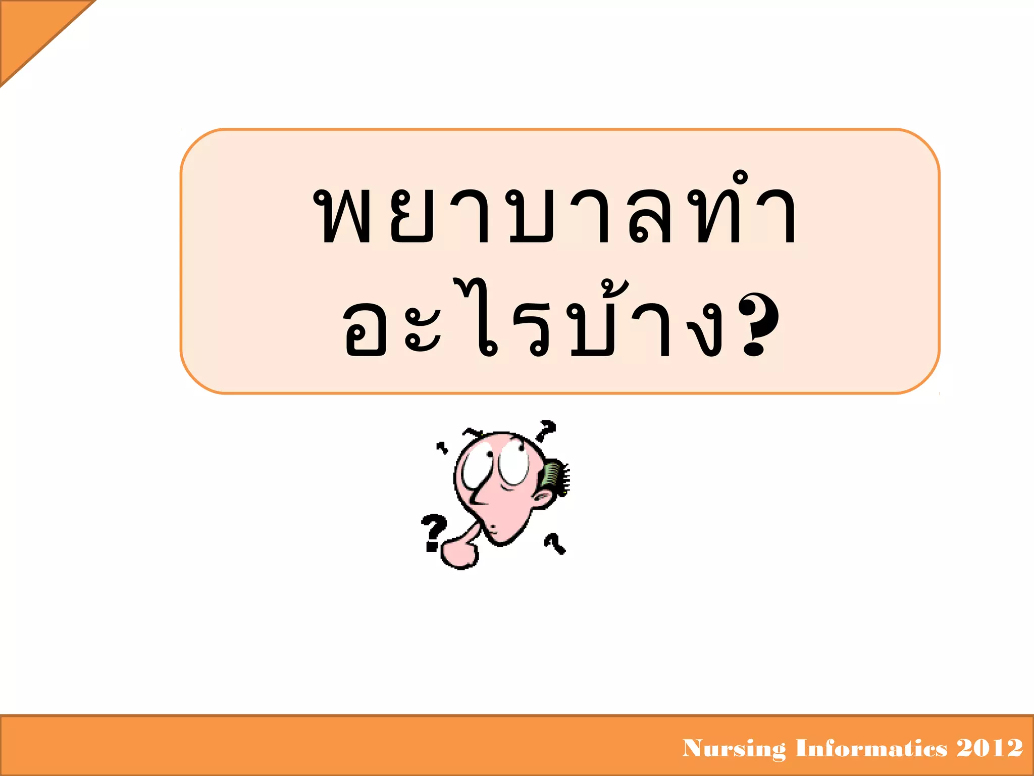 พยาบาลทำา
อะไรบ้า ง?

Nursing Informatics 2012

 