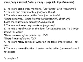 There is / There are – page 48 (Grammar)
There is: one thing, or uncountable things
There are: more than one countable thing
example
There is water.
uncountable
 