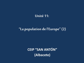 Unité 11:
“La population de l’Europe” (2)
CEIP “SAN ANTÓN”
(Albacete)
 