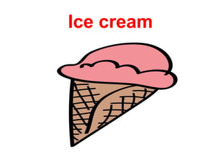 Ice cream
 