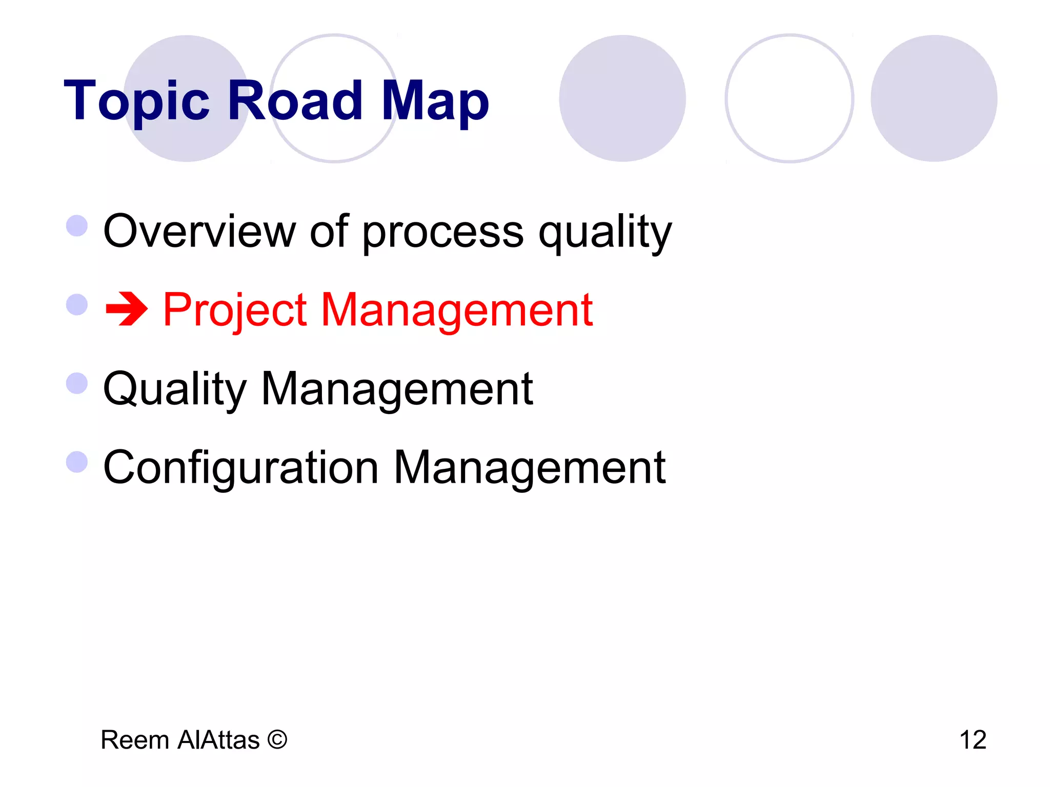 Reem AlAttas © 12
Topic Road Map
Overview of process quality
 Project Management
Quality Management
Configuration Management
 