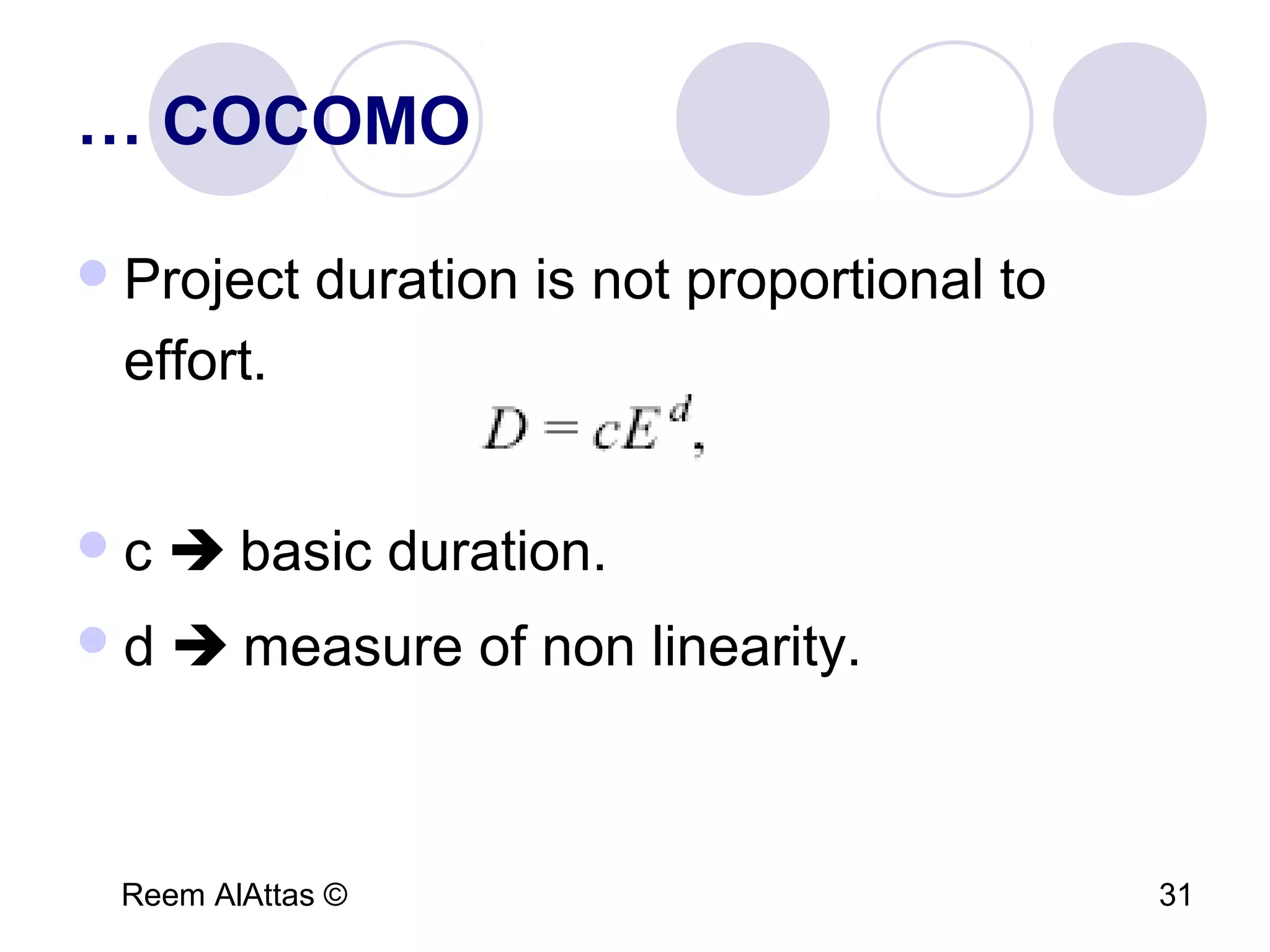 Reem AlAttas © 31
… COCOMO
Project duration is not proportional to
effort.
c  basic duration.
d  measure of non linearity.
 