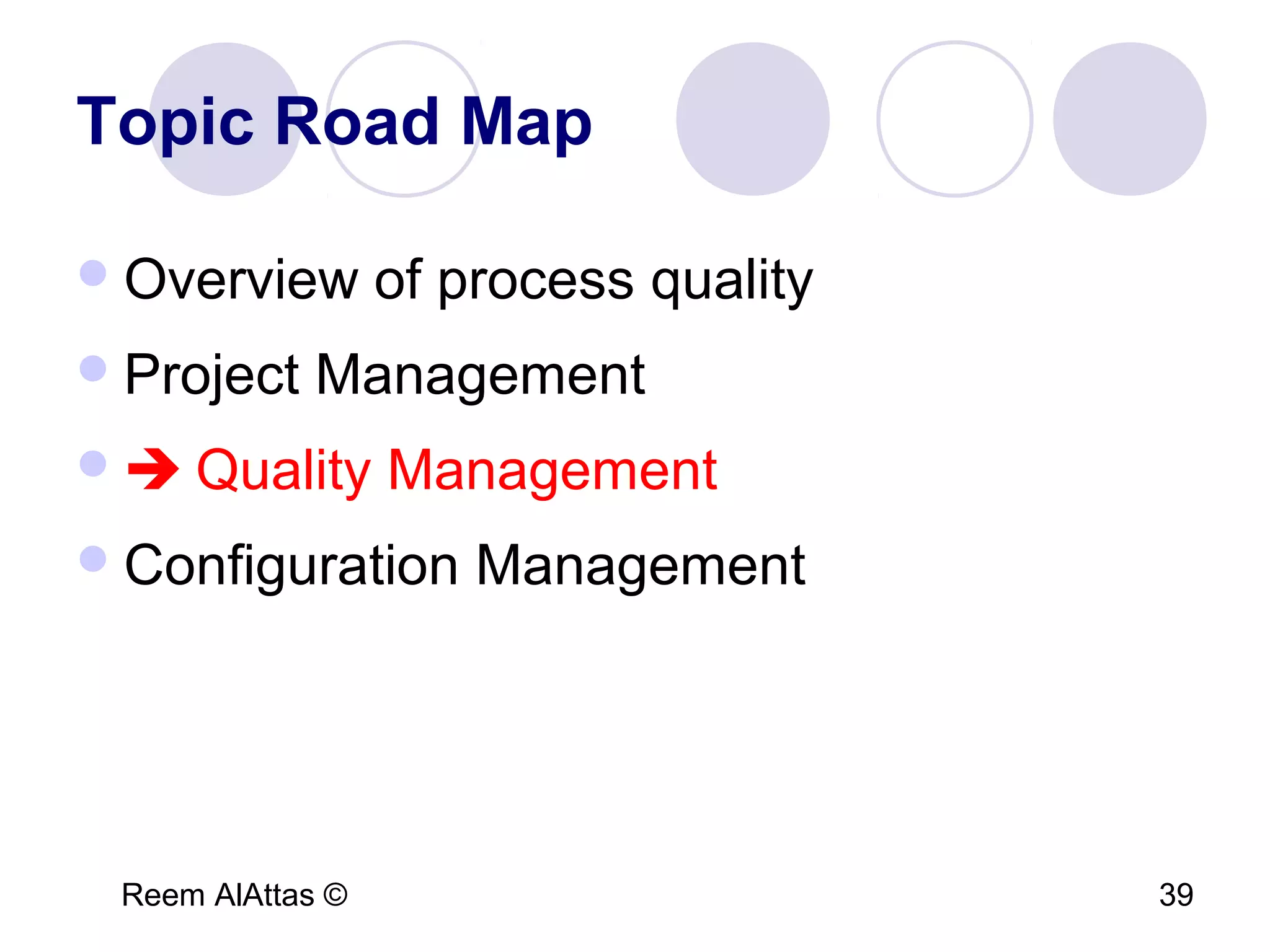 Reem AlAttas © 39
Topic Road Map
Overview of process quality
Project Management
 Quality Management
Configuration Management
 