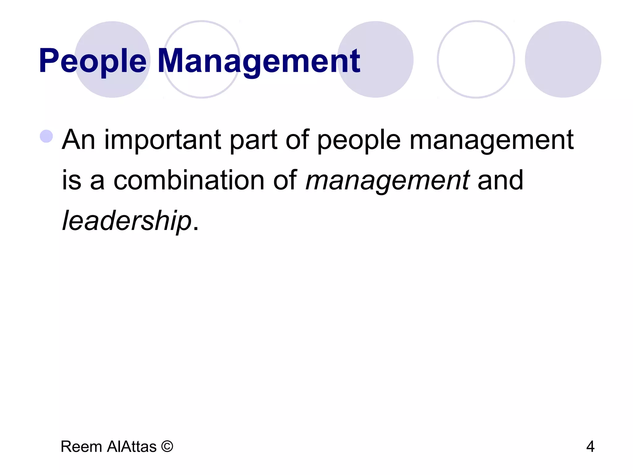 Reem AlAttas © 4
People Management
An important part of people management
is a combination of management and
leadership.
 
