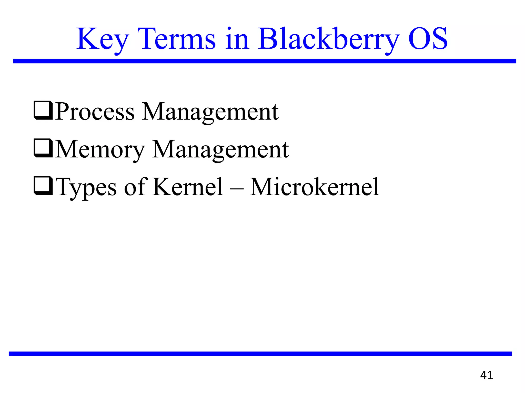 Key Terms in Blackberry OS
Process Management
Memory Management
Types of Kernel – Microkernel
41
 