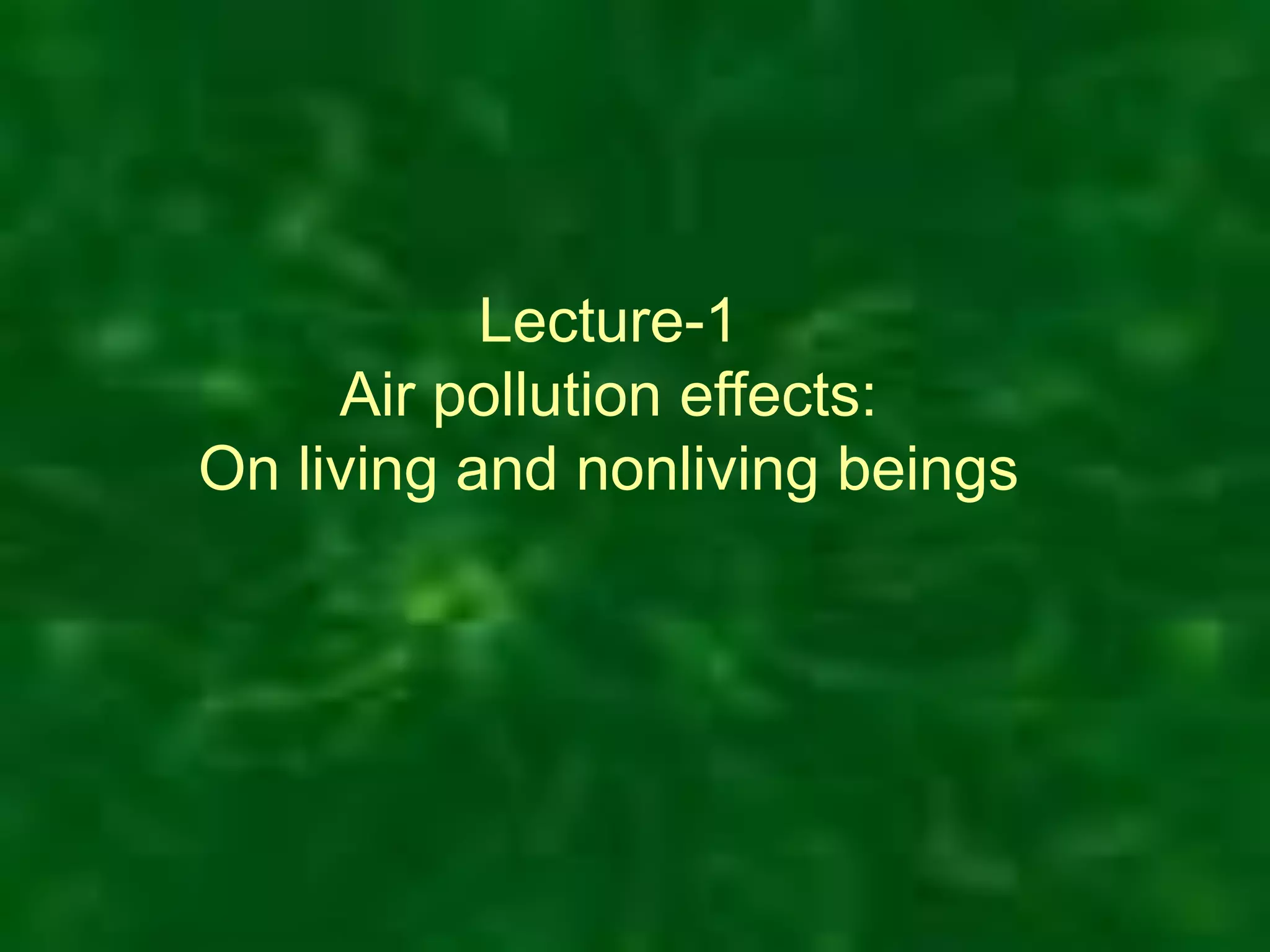 Lecture-1
Air pollution effects:
On living and nonliving beings
 