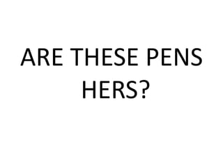 ARE THESE PENS
HERS?
 