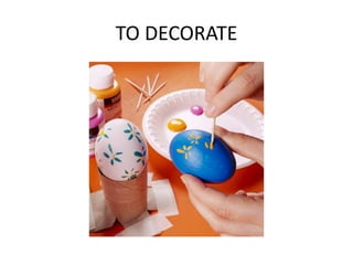 TO DECORATE
 