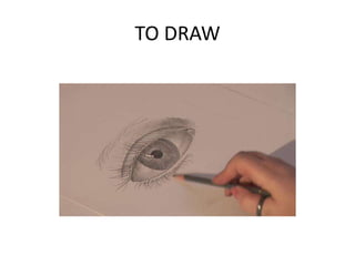TO DRAW
 