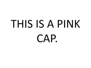 THIS IS A PINK
CAP.
 