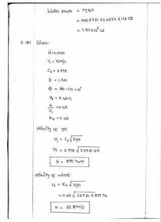 Ii
I
I
f
Wu.ten ~ow€.1 =- P3~ 1:1
~noD~ 9·~ X D.4S ~j X 18 .c;~
S · I~1 .· (n~Vef) :
I
d~o.oq m
/1 ::. lSO')~
b = I~Sm
cp .::::. ?o - n0 :::::.. toll
U,::: o.'tbv,
~ ==--0.4-b
v,
k4. ::::.0 ·4-b
Velot~t:-J of: Jt:t
V1 ~ CvJ 2.~H
IS ~ 0 .91.8 ~ 2-X~.~I )(-,
I.____ _ _ _ ____J
·!
1
velatit"j oF whee :
Ll :::: Ku J2-3H
::::. 0.4-b ~~ 2.X 9.~ X ~91.14-
1U. ==. 3S.~1MS
 