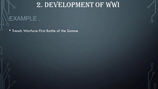 EXAMPLE .
• Trench Warfare: First Battle of the Somme
2. DEVELOPMENT OF WWI
 