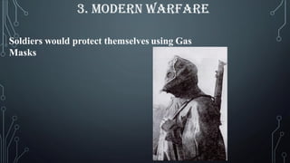 Soldiers would protect themselves using Gas
Masks
3. MODERN WARFARE
 