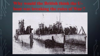 Why would the British think the U-
boat was breaking the rules of War ?
 