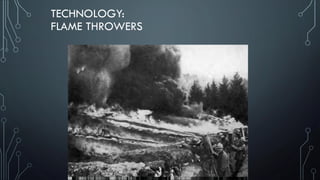 TECHNOLOGY:
FLAME THROWERS
 