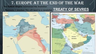 TREATY OF SEVRES
7. EUROPE AT THE END OF THE WAR
The Turkish Empire maintained the Anatolian
Peninsula + Istanbul. This will lead to a revolution
 