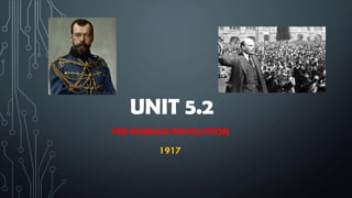 UNIT 5.2
THE RUSSIAN REVOLUTION
1917
 