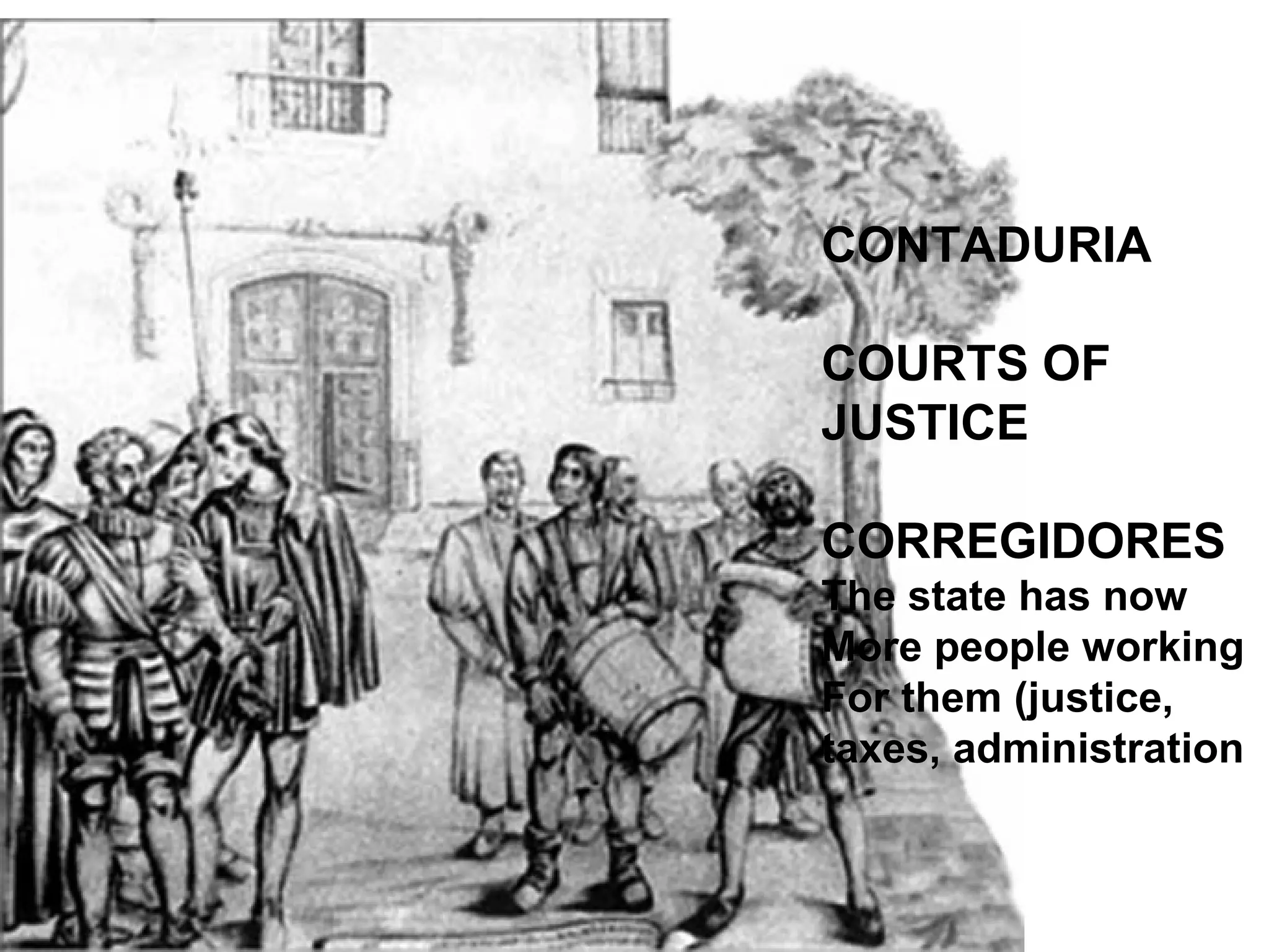 CONTADURIA
COURTS OF
JUSTICE
CORREGIDORES
The state has now
More people working
For them (justice,
taxes, administration
 