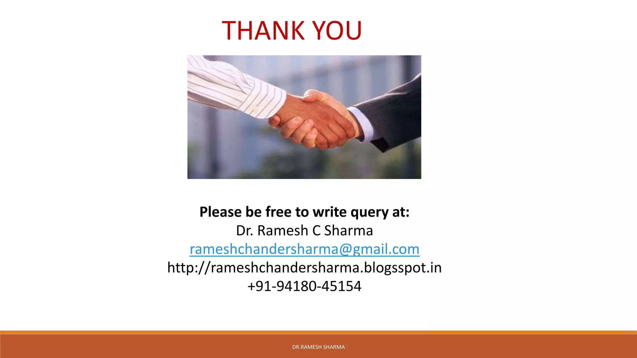 DR.RAMESH SHARMA
THANK YOU
Please be free to write query at:
Dr. Ramesh C Sharma
rameshchandersharma@gmail.com
http://rameshchandersharma.blogsspot.in
+91-94180-45154
 